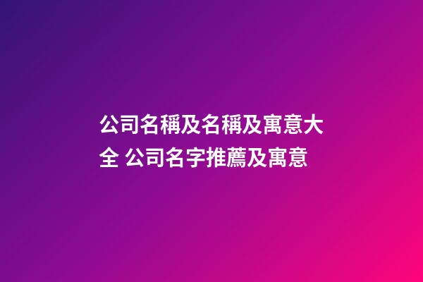 公司名稱及名稱及寓意大全 公司名字推薦及寓意-第1張-公司起名-玄機派